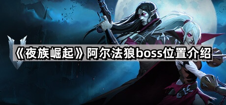 《夜族崛起》阿尔法狼boss位置介绍