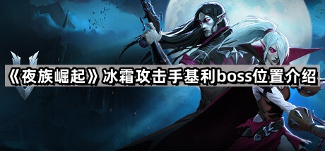 《夜族崛起》冰霜攻击手基利boss位置介绍