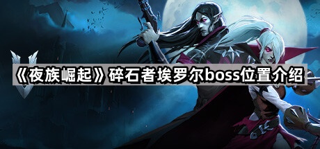 《夜族崛起》碎石者埃罗尔boss位置介绍