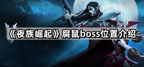 《夜族崛起》腐鼠boss位置介绍