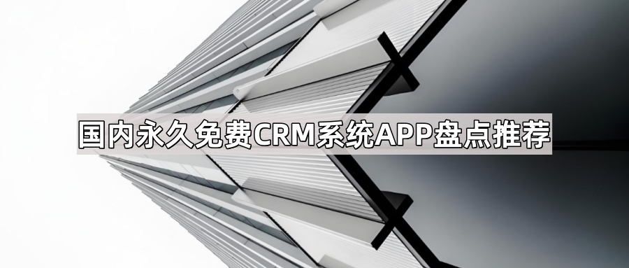 国内永久免费CRM系统APP盘点推荐