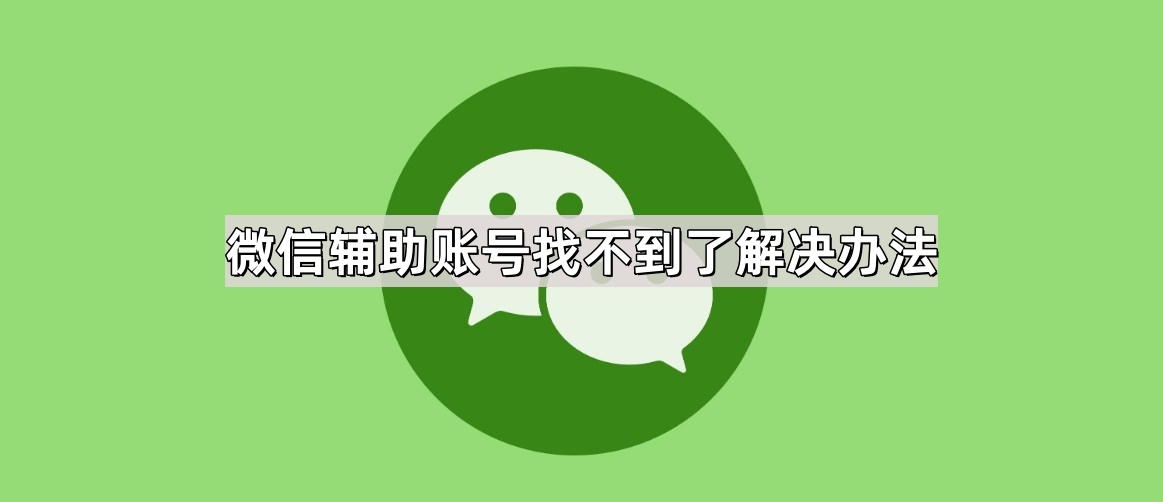 微信辅助账号找不到了解决办法