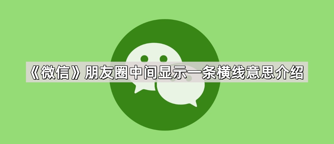 《微信》朋友圈中间显示一条横线意思介绍