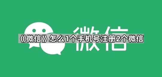 《微信》怎么1个手机号注册2个微信