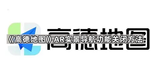 《高德地图》AR实景导航功能关闭方法