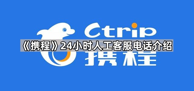 《携程》24小时人工客服电话介绍