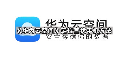 《华为云空间》定位查找手机方法