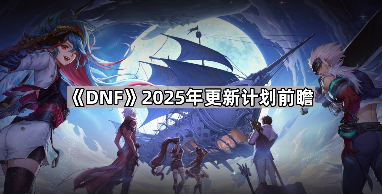 《DNF》2025年更新计划前瞻