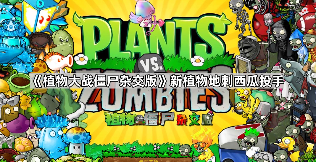 《植物大战僵尸杂交版》新植物地刺西瓜投手