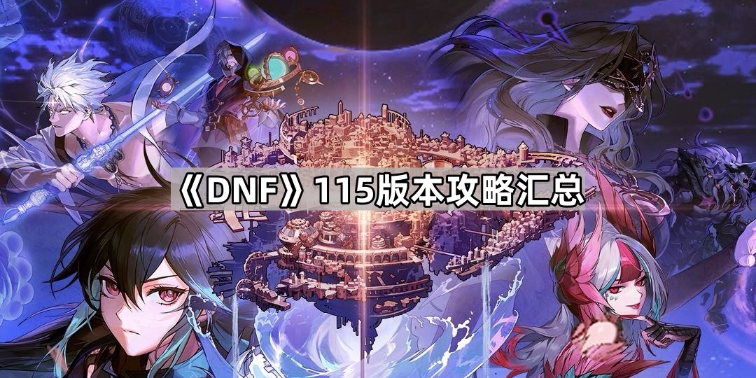 《DNF》115版本攻略汇总