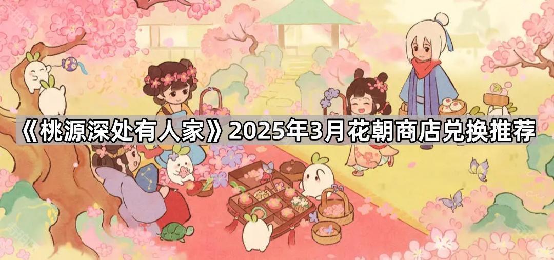 《桃源深处有人家》2025年3月花朝商店兑换推荐