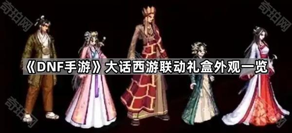 DNF手游大话西游联动外观怎么样-大话西游联动礼盒外观一览- 奇珀网