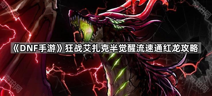 《DNF手游》狂战艾扎克半觉醒流速通红龙攻略