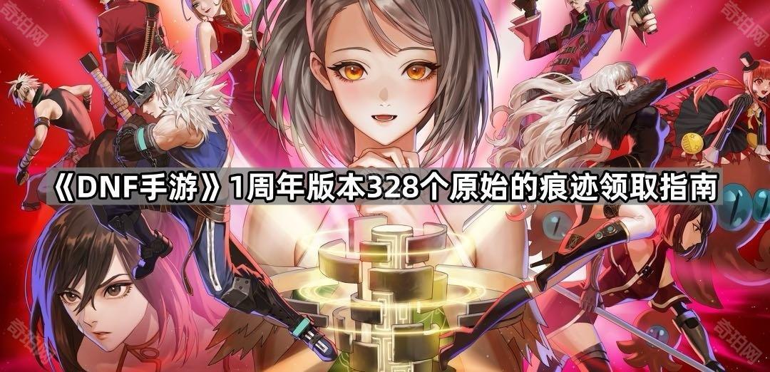 《DNF手游》1周年版本328个原始的痕迹领取指南